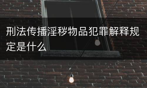 刑法传播淫秽物品犯罪解释规定是什么