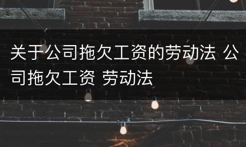 关于公司拖欠工资的劳动法 公司拖欠工资 劳动法