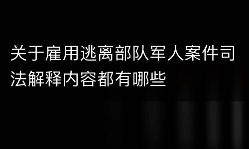 关于雇用逃离部队军人案件司法解释内容都有哪些