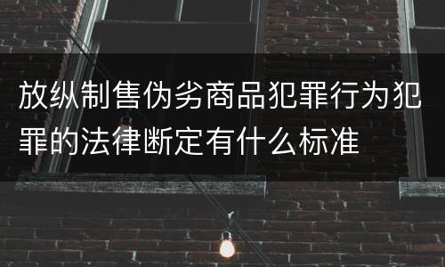 放纵制售伪劣商品犯罪行为犯罪的法律断定有什么标准