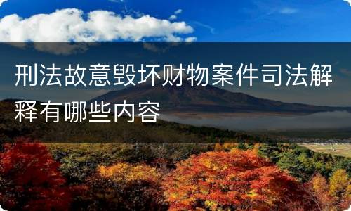 刑法故意毁坏财物案件司法解释有哪些内容