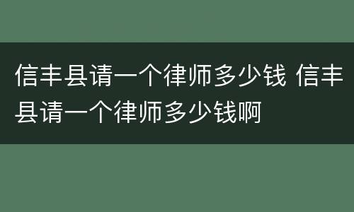 信丰县请一个律师多少钱 信丰县请一个律师多少钱啊