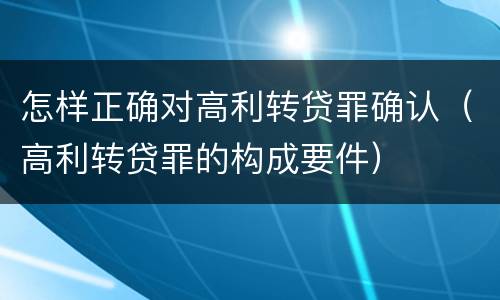怎样正确对高利转贷罪确认（高利转贷罪的构成要件）