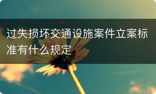过失损坏交通设施案件立案标准有什么规定