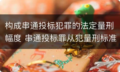 构成串通投标犯罪的法定量刑幅度 串通投标罪从犯量刑标准