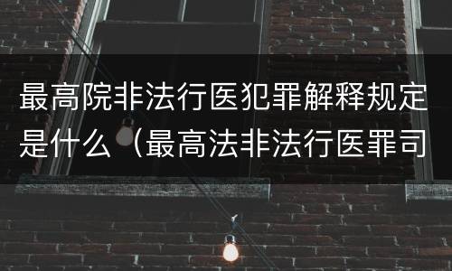 最高院非法行医犯罪解释规定是什么（最高法非法行医罪司法解释）