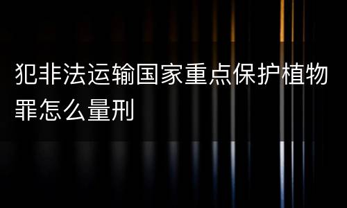 犯非法运输国家重点保护植物罪怎么量刑