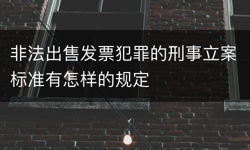 非法出售发票犯罪的刑事立案标准有怎样的规定