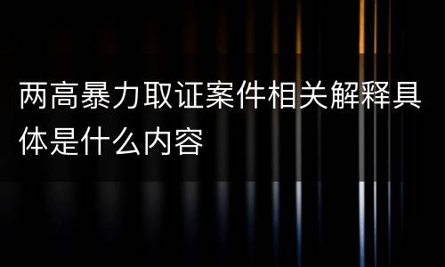 两高暴力取证案件相关解释具体是什么内容