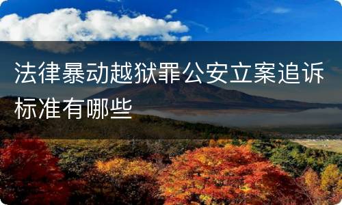 法律暴动越狱罪公安立案追诉标准有哪些