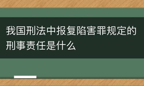 我国刑法中报复陷害罪规定的刑事责任是什么