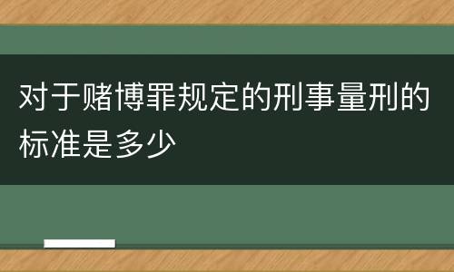 对于赌博罪规定的刑事量刑的标准是多少