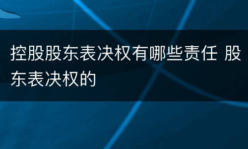 控股股东表决权有哪些责任 股东表决权的