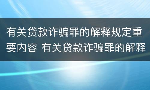 有关贷款诈骗罪的解释规定重要内容 有关贷款诈骗罪的解释规定重要内容是什么