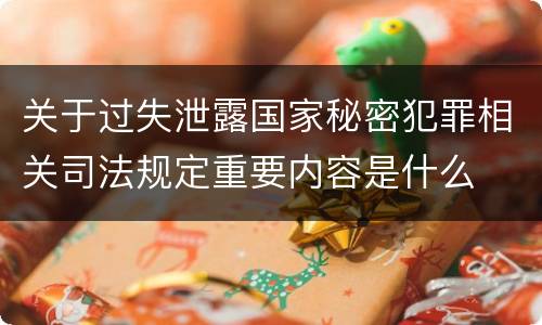 关于过失泄露国家秘密犯罪相关司法规定重要内容是什么