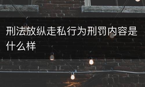 刑法放纵走私行为刑罚内容是什么样