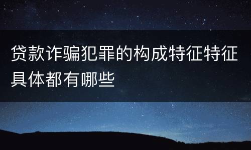 贷款诈骗犯罪的构成特征特征具体都有哪些