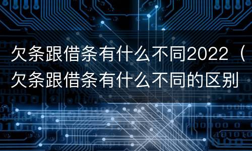 欠条跟借条有什么不同2022（欠条跟借条有什么不同的区别）