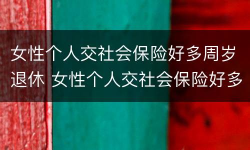 女性个人交社会保险好多周岁退休 女性个人交社会保险好多周岁退休