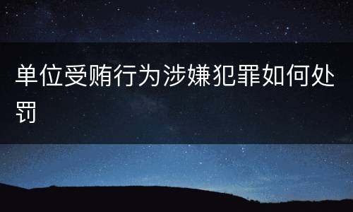 单位受贿行为涉嫌犯罪如何处罚