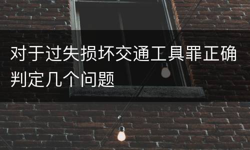 对于过失损坏交通工具罪正确判定几个问题