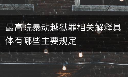 最高院暴动越狱罪相关解释具体有哪些主要规定