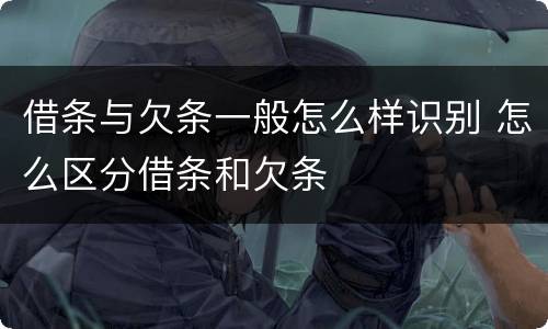 借条与欠条一般怎么样识别 怎么区分借条和欠条