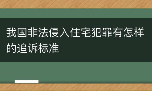 我国非法侵入住宅犯罪有怎样的追诉标准