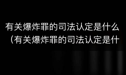有关爆炸罪的司法认定是什么（有关爆炸罪的司法认定是什么案件）