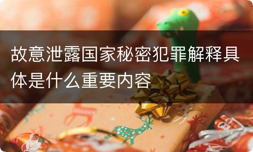 故意泄露国家秘密犯罪解释具体是什么重要内容