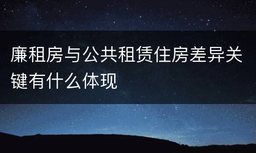 廉租房与公共租赁住房差异关键有什么体现