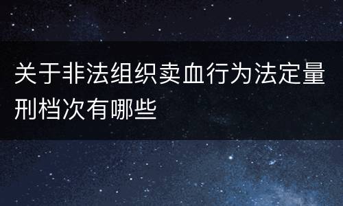 关于非法组织卖血行为法定量刑档次有哪些