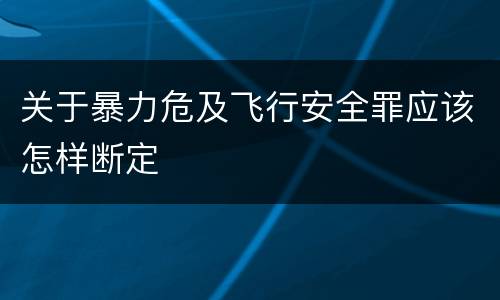 关于暴力危及飞行安全罪应该怎样断定