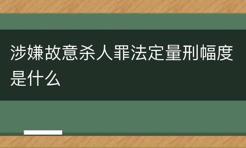 涉嫌故意杀人罪法定量刑幅度是什么