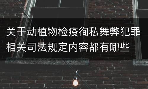 关于动植物检疫徇私舞弊犯罪相关司法规定内容都有哪些