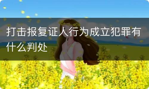 打击报复证人行为成立犯罪有什么判处