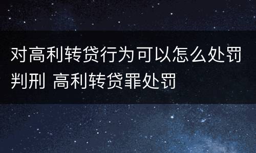 对高利转贷行为可以怎么处罚判刑 高利转贷罪处罚
