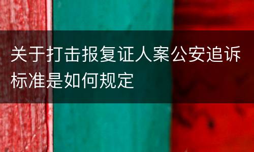 关于打击报复证人案公安追诉标准是如何规定