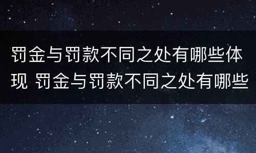 罚金与罚款不同之处有哪些体现 罚金与罚款不同之处有哪些体现了