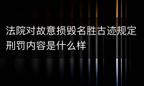 法院对故意损毁名胜古迹规定刑罚内容是什么样