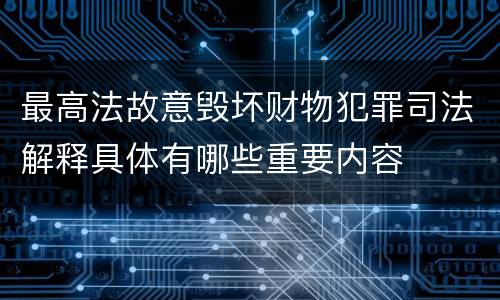 最高法故意毁坏财物犯罪司法解释具体有哪些重要内容