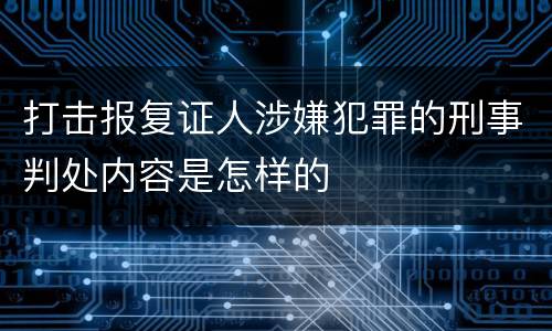 打击报复证人涉嫌犯罪的刑事判处内容是怎样的