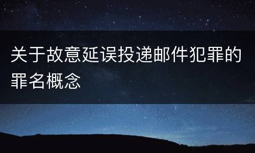 关于故意延误投递邮件犯罪的罪名概念