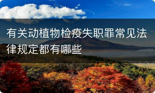 有关动植物检疫失职罪常见法律规定都有哪些