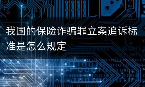 我国的保险诈骗罪立案追诉标准是怎么规定