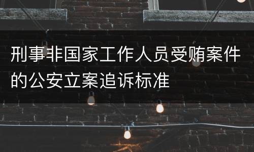 刑事非国家工作人员受贿案件的公安立案追诉标准