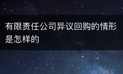 有限责任公司异议回购的情形是怎样的