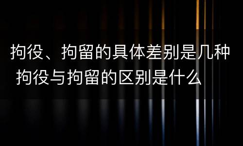 拘役、拘留的具体差别是几种 拘役与拘留的区别是什么