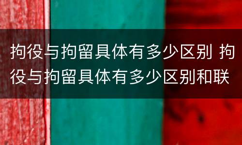 拘役与拘留具体有多少区别 拘役与拘留具体有多少区别和联系
