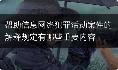 帮助信息网络犯罪活动案件的解释规定有哪些重要内容